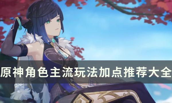 原神角色主流玩法加点是什么