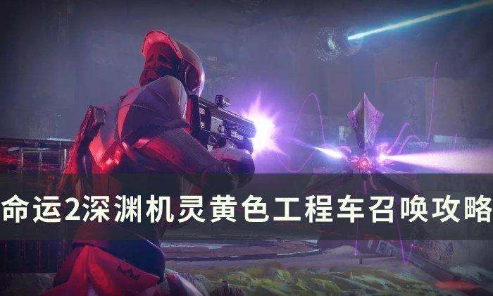 命运2深渊机灵黄色工程车怎么召唤-深渊机灵黄色工程车召唤方法