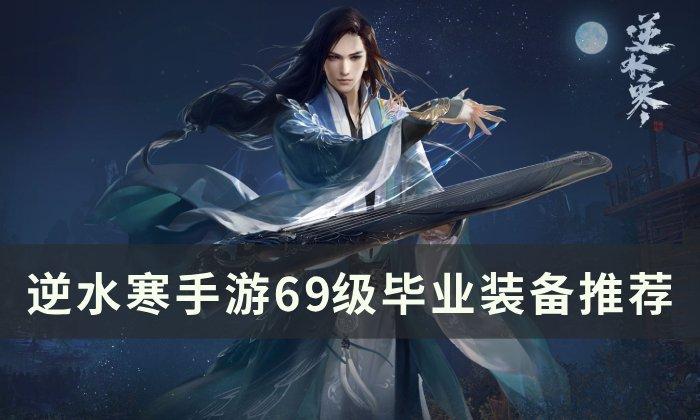 逆水寒手游69级装备怎么选-69级毕业装备搭配方法
