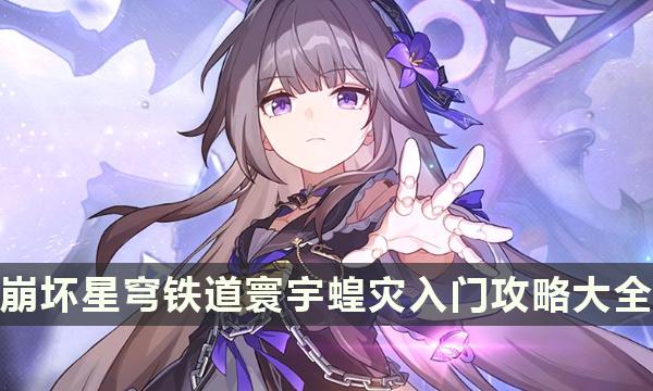 《崩坏星穹铁道》寰宇蝗灾入门攻略大全-寰宇蝗灾玩法机制及通关攻略