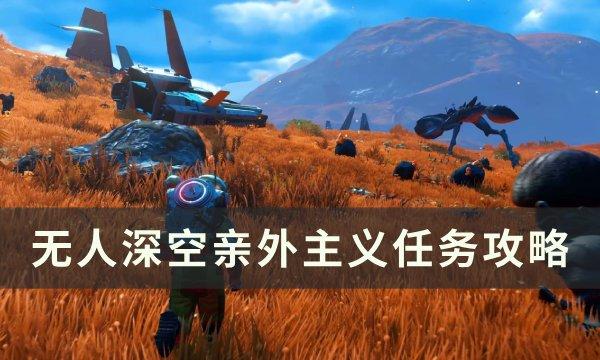 无人深空亲外主义任务怎么做-亲外主义任务攻略
