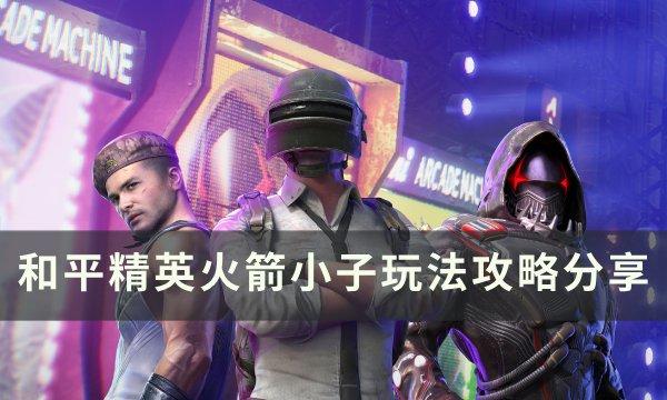 和平精英火箭小子怎么玩-火箭小子玩法攻略分享