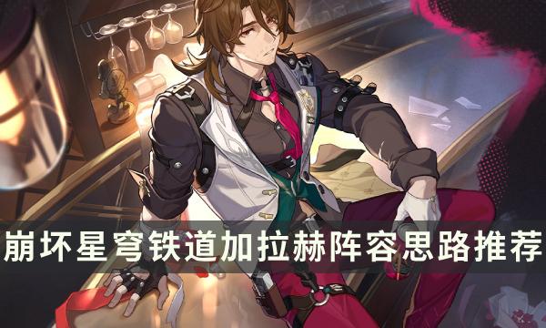 崩坏星穹铁道加拉赫怎么配队-加拉赫阵容思路推荐