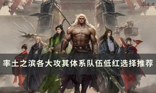 率土之滨各大攻其体系低红怎么选-各大攻其体系队伍低红选择推荐
