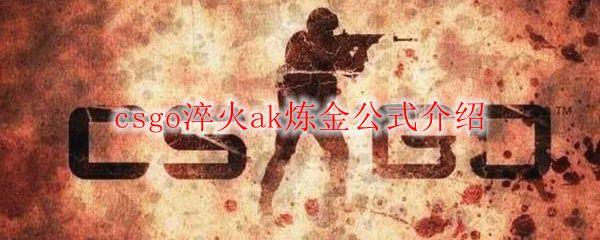 csgo淬火ak炼金公式是什么-淬火ak炼金公式介绍