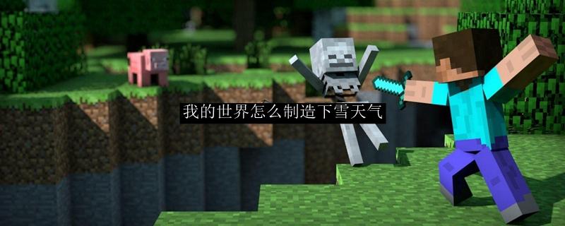 我的世界怎么制造下雪天气-下雪天气设置方法