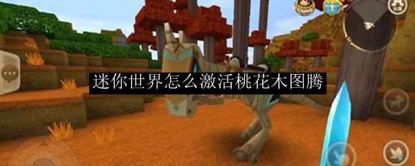 迷你世界怎么激活桃花木图腾-桃花木图腾制作方法