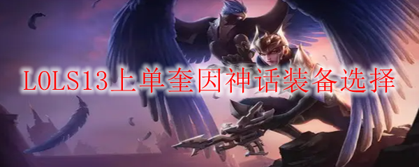 LOLS13奎因神话装备怎么出厉害-S13上单奎因神话装备选择推荐