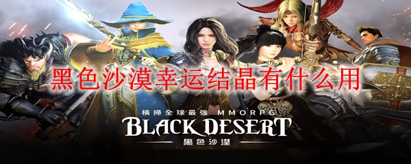 黑色沙漠幸运结晶作用是什么