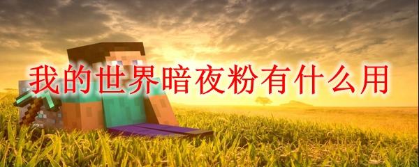 我的世界暗夜粉有什么用-暗夜粉作用一览