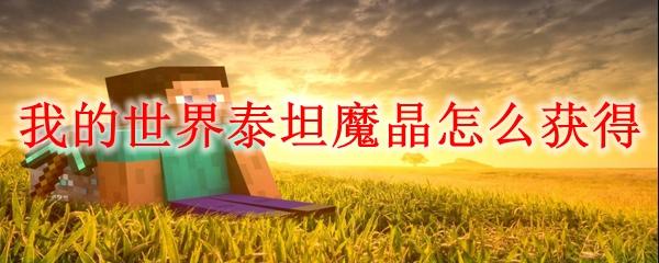 我的世界泰坦魔晶怎么获得-泰坦魔晶获得方法