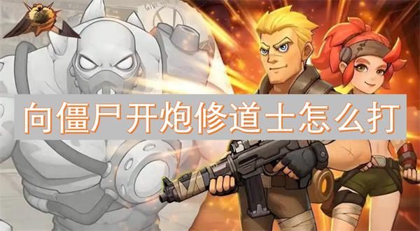 向僵尸开炮修道士怎么打-修道士攻略