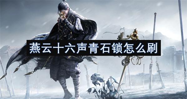 燕云十六声青石锁怎么刷-青石锁快速获取方法