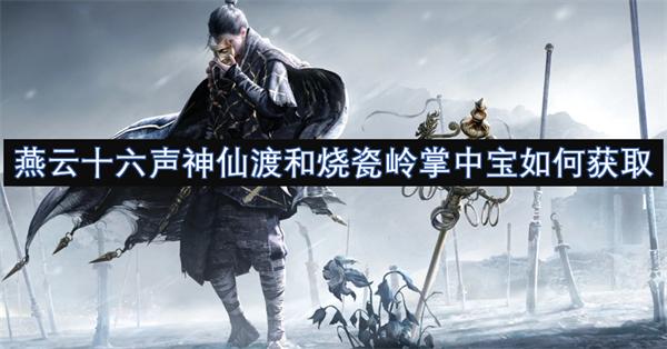 燕云十六声神仙渡和烧瓷岭掌中宝如何获取-获取方法