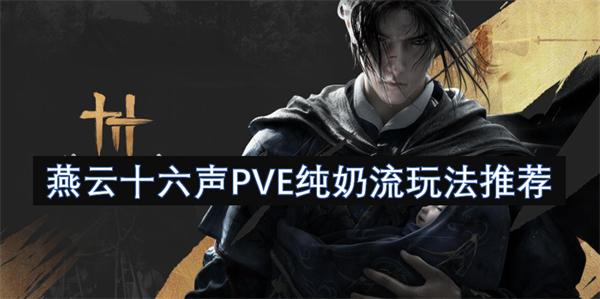 燕云十六声PVE纯奶流怎么玩-PVE纯奶流玩法推荐