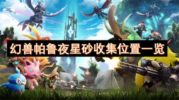 幻兽帕鲁夜星砂怎么收集-夜星砂收集位置一览