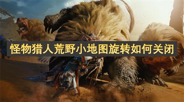 怪物猎人荒野小地图旋转如何关闭-小地图旋转关闭方法
