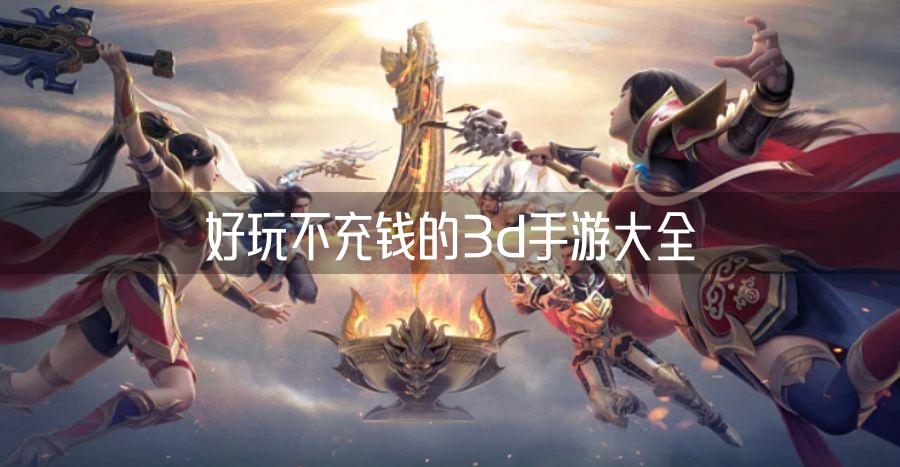 好玩不充钱的3d手游大全