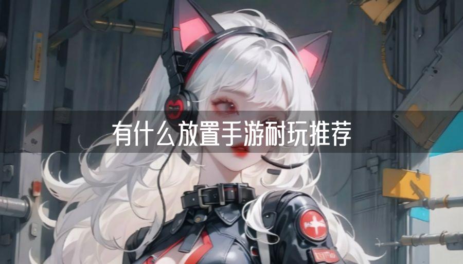 有什么放置手游耐玩推薦